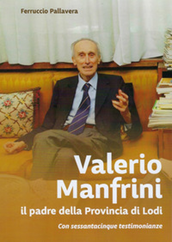 Valerio Manfrini. il padre della Provincia di Lodi - Librerie.coop