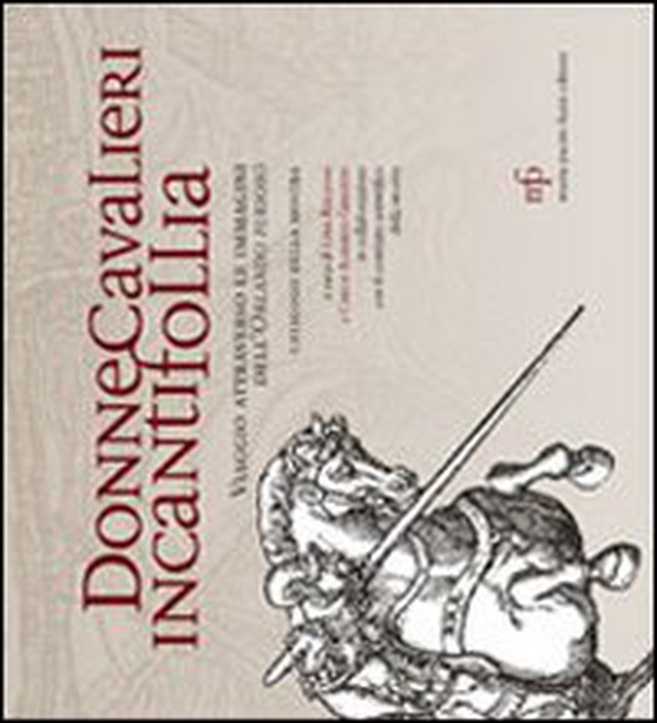 Donne cavalieri incanti follia. Viaggio attraverso le immagini dell'Orlando Furioso. Catalogo della mostra - Librerie.coop Donne cavalieri incanti follia. Viaggio attraverso le immagini dell'Orlando Furioso. Catalogo della mostra - Librerie.coop