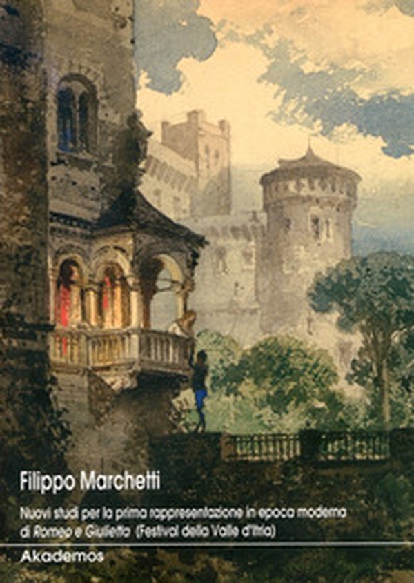 Filippo Marchetti. Nuovi studi per la prima rappresentazione in epoca moderna di Romeo e Giulietta - Librerie.coop Filippo Marchetti. Nuovi studi per la prima rappresentazione in epoca moderna di Romeo e Giulietta - Librerie.coop