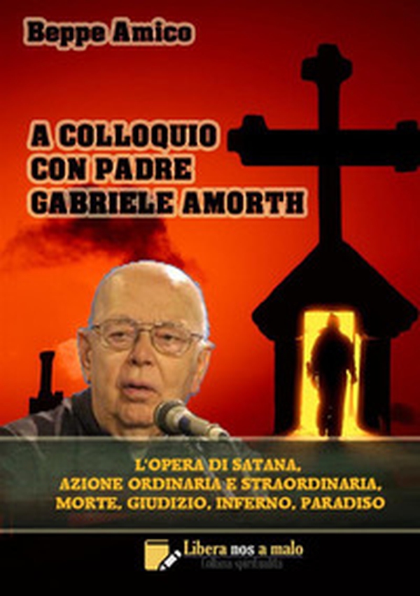 A colloquio con padre Gabriele Amorth. L'opera di Satana, la sua azione ordinaria e straordinaria, la morte, il giudizio, l'inferno, il purgatorio e il paradiso - Librerie.coop A colloquio con padre Gabriele Amorth. L'opera di Satana, la sua azione ordinaria e straordinaria, la morte, il giudizio, l'inferno, il purgatorio e il paradiso - Librerie.coop