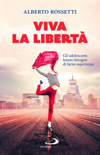 Viva la libertà. Gli adolescenti hanno bisogno di farne esperienza - Librerie.coop Viva la libertà. Gli adolescenti hanno bisogno di farne esperienza - Librerie.coop
