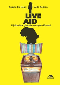 Live Aid. Il juke-box globale compie 40 anni - Librerie.coop Live Aid. Il juke-box globale compie 40 anni - Librerie.coop