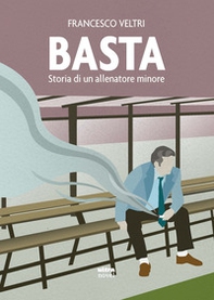 Basta. Storia di un allenatore minore - Librerie.coop