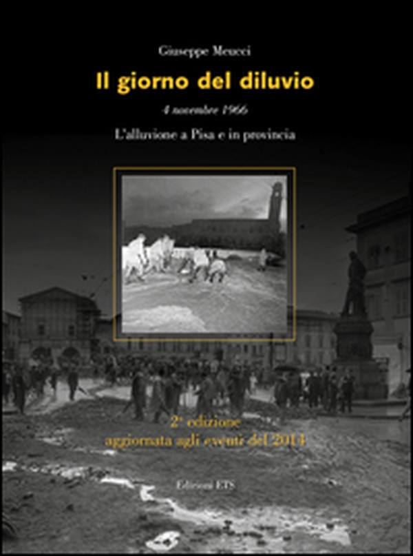 Il giorno del diluvio. 4 novembre 1966. L'alluvione a Pisa e provincia - Librerie.coop Il giorno del diluvio. 4 novembre 1966. L'alluvione a Pisa e provincia - Librerie.coop