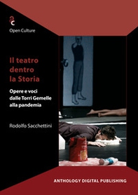 Il teatro dentro la storia. Opere e voci dalle Torri Gemelle alla pandemia - Librerie.coop