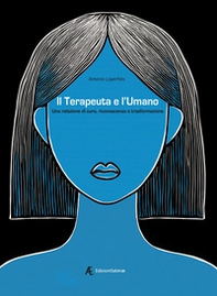 Il terapeuta e l'umano. Una relazione di cura, riconoscenza e trasformazione - Librerie.coop