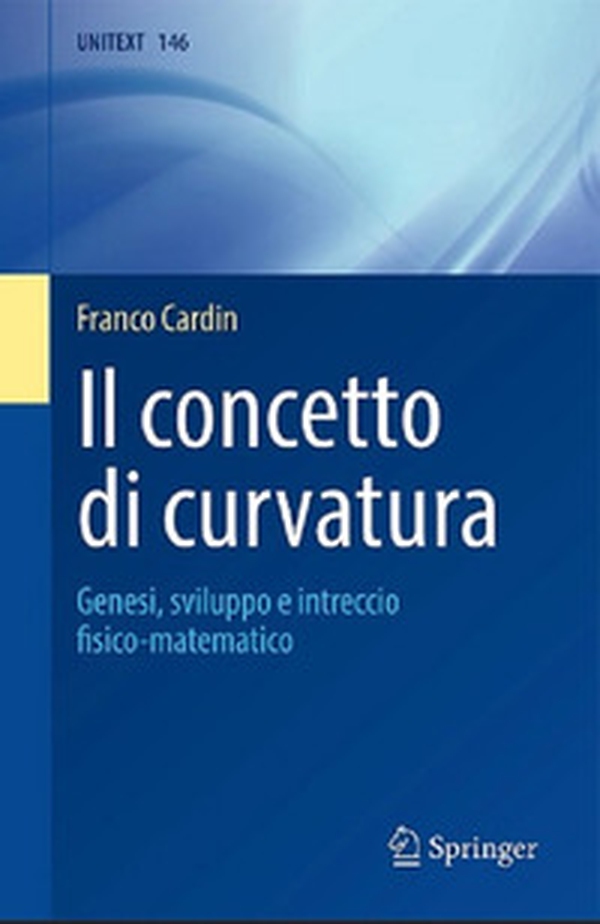 Il concetto di curvatura. Genesi, sviluppo e intreccio fisico-matematico - Librerie.coop Il concetto di curvatura. Genesi, sviluppo e intreccio fisico-matematico - Librerie.coop