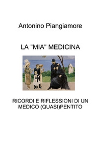 La «mia» medicina. Ricordi e riflessioni di un medico (quasi) pentito - Librerie.coop