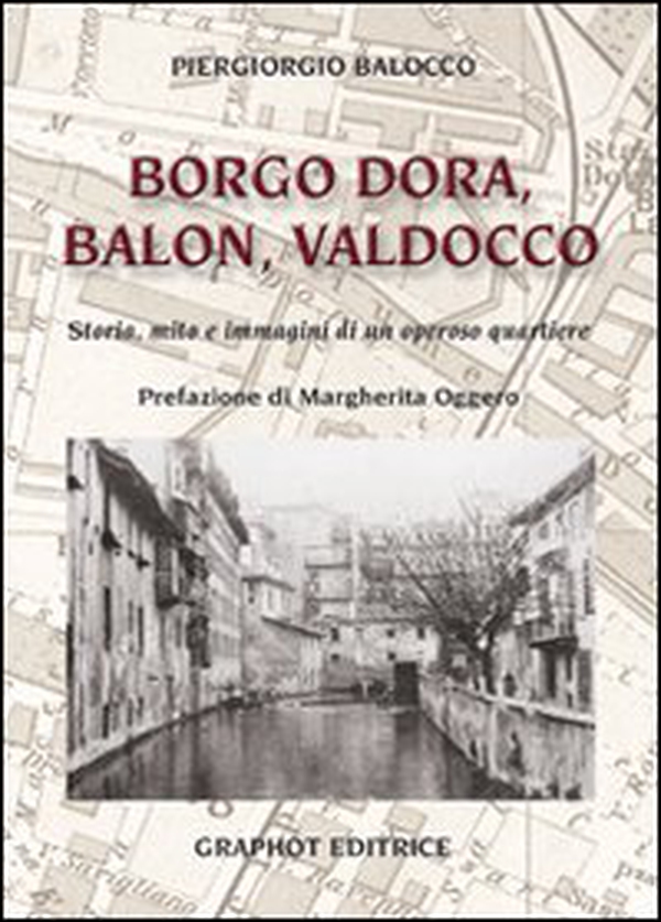 Borgo Dora, Balon, Valdocco. Storia, mito e immagini di un operoso quartiere - Librerie.coop Borgo Dora, Balon, Valdocco. Storia, mito e immagini di un operoso quartiere - Librerie.coop