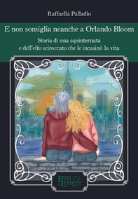 E non somiglia neanche a Orlando Bloom. Storia di una squinternata e dell'elfo sciroccato che le incasinò la vita - Librerie.coop