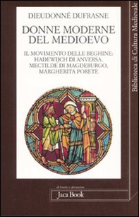 Donne moderne nel Medioevo. Il movimento delle beghine: Hadewijch di Anversa, Mectilde di Magdeburgo, Margherita Porete - Librerie.coop