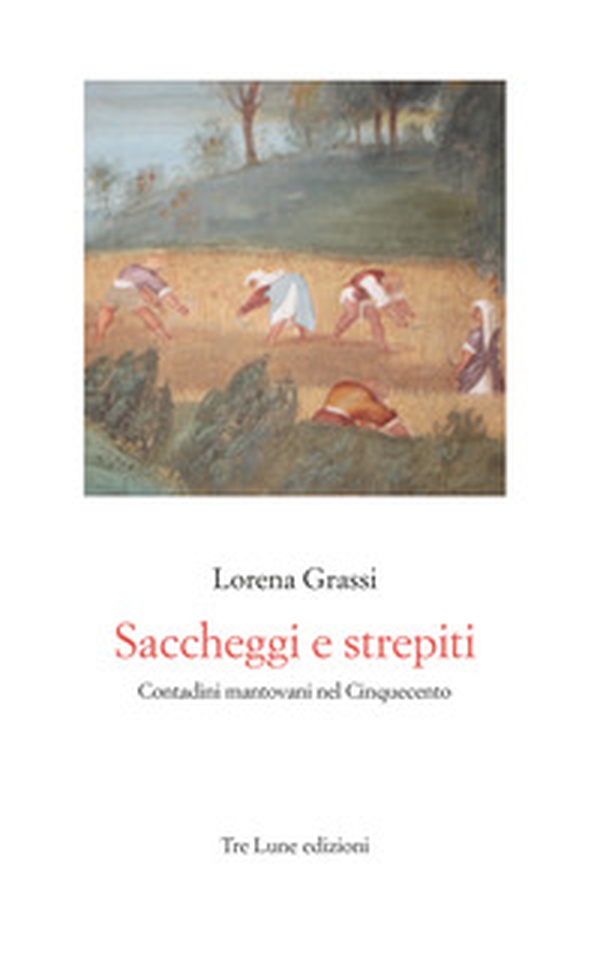 Saccheggi e strepiti. Contadini mantovani nel Cinquecento - Librerie.coop Saccheggi e strepiti. Contadini mantovani nel Cinquecento - Librerie.coop
