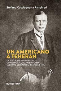 Un americano a Teheran. La missione riformatrice di William Morgan Shuster, esempio di dialogo tra USA e Iran - Librerie.coop