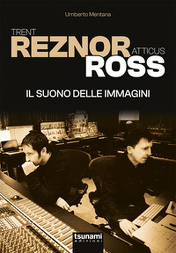 Trent Reznor e Atticus Ross. Il suono delle immagini - Librerie.coop