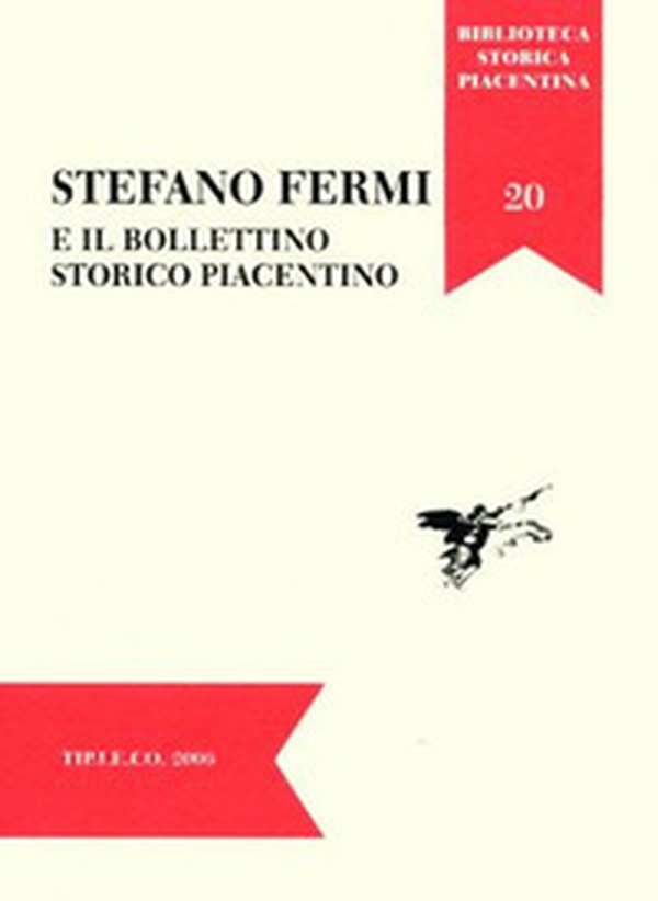 Stefano Fermi e il Bollettino Storico Piacentino. Atti della Giornata di Studi (Piacenza, 29 novembre 2005) - Librerie.coop Stefano Fermi e il Bollettino Storico Piacentino. Atti della Giornata di Studi (Piacenza, 29 novembre 2005) - Librerie.coop