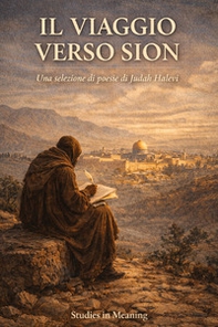 Il viaggio verso Sion. Una selezione di poesie di Judah Halevi - Librerie.coop