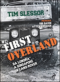 First Overland. Da Londra a Singapore in Land Rover - Librerie.coop