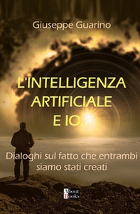 L'Intelligenza Artificiale e Io.... Dialoghi sul fatto che entrambi siamo stati creati - Librerie.coop L'Intelligenza Artificiale e Io.... Dialoghi sul fatto che entrambi siamo stati creati - Librerie.coop