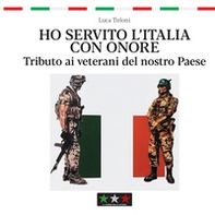Ho servito l'Italia con onore. Tributo ai veterani del nostro Paese - Librerie.coop