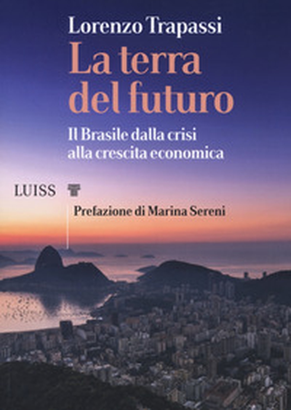 La terra del futuro. Il Brasile, dalla crisi alla crescita economica - Librerie.coop La terra del futuro. Il Brasile, dalla crisi alla crescita economica - Librerie.coop