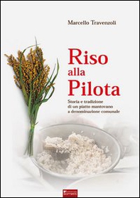 Riso alla pilota. Storia e tradizione di un piatto mantovano a denominazione comunale - Librerie.coop Riso alla pilota. Storia e tradizione di un piatto mantovano a denominazione comunale - Librerie.coop
