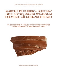 Marche di fabbrica «aretina» nell'Antiquarium Romanum del Museo Gregoriano Etrusco - Librerie.coop