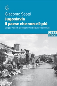 Jugoslavia, il paese che non c'è più. Viaggi, incontri e scoperte nei Balcani occidentali - Librerie.coop