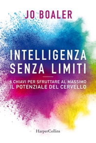 Intelligenza senza limiti. 6 chiavi per sfruttare al massimo il potenziale del cervello - Librerie.coop