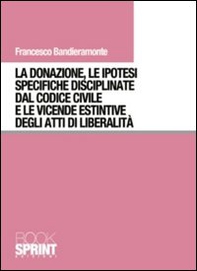 La donazione, le ipotesi specifiche disciplinate dal codice civile e le vicende estintive degli atti di liberalità - Librerie.coop La donazione, le ipotesi specifiche disciplinate dal codice civile e le vicende estintive degli atti di liberalità - Librerie.coop