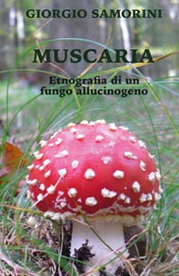 Muscaria. Etnografia di un fungo allucinogeno - Librerie.coop
