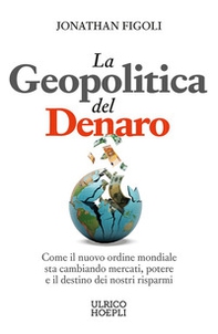 La geopolitica del denaro. Come il nuovo ordine mondiale sta cambiando mercati, potere e il destino dei nostri risparmi - Librerie.coop