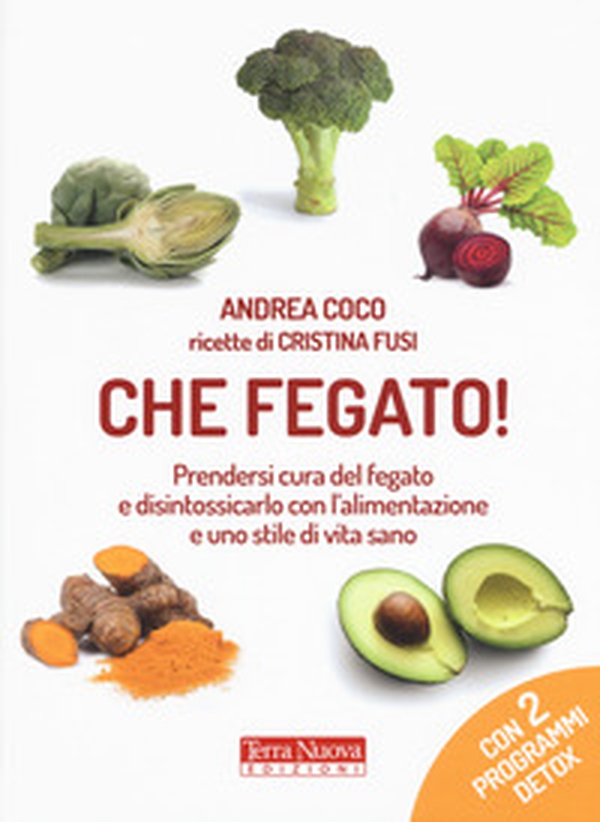 Che fegato! Prendersi cura del fegato e disintossicarlo con l'alimentazione e uno stile di vita sano - Librerie.coop Che fegato! Prendersi cura del fegato e disintossicarlo con l'alimentazione e uno stile di vita sano - Librerie.coop