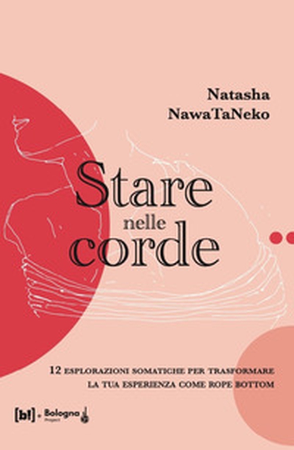 Stare nelle corde. 12 esplorazioni somatiche per trasformare la tua esperienza come rope bottom - Librerie.coop