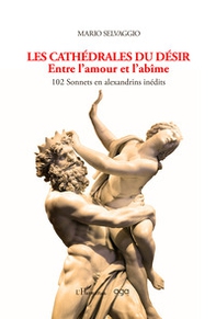 Les cathédrales du désir. Entre l'amour et l'abîme. 102 Sonnets en alexandrins inédits - Librerie.coop