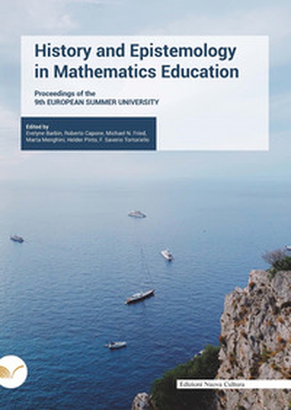 History and Epistemology in Mathematics Education. Proceedings of the 9th EUROPEAN SUMMER UNIVERSITY - Librerie.coop History and Epistemology in Mathematics Education. Proceedings of the 9th EUROPEAN SUMMER UNIVERSITY - Librerie.coop