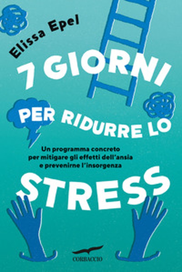 7 giorni per ridurre lo stress. Un programma concreto per mitigare gli effetti dell'ansia e prevenirne l'insorgenza - Librerie.coop 7 giorni per ridurre lo stress. Un programma concreto per mitigare gli effetti dell'ansia e prevenirne l'insorgenza - Librerie.coop