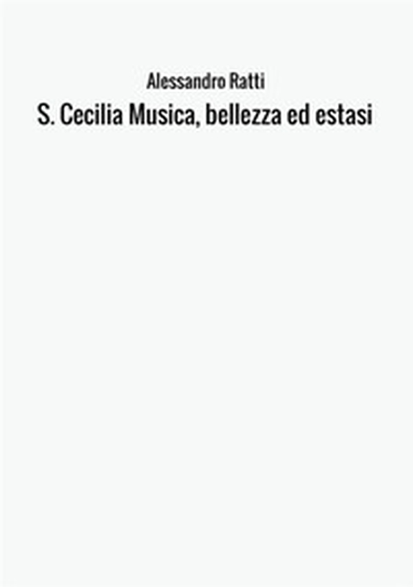 S. Cecilia. Musica, bellezza ed estasi - Librerie.coop S. Cecilia. Musica, bellezza ed estasi - Librerie.coop