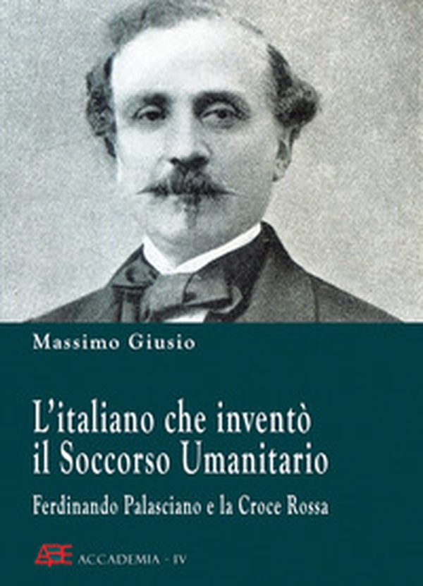 Ferdinando Palasciano e la Croce Rossa. L'italiano che inventò il soccorso umanitario - Librerie.coop Ferdinando Palasciano e la Croce Rossa. L'italiano che inventò il soccorso umanitario - Librerie.coop