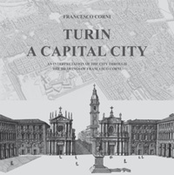 Turin. A capital city. An interpretation of the city through the drawings of Francesco Corni - Librerie.coop