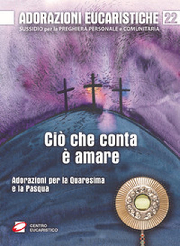 Adorazioni eucaristiche. Ciò che conta è amare. Adorazioni per la Quaresima e la Pasqua - Librerie.coop Adorazioni eucaristiche. Ciò che conta è amare. Adorazioni per la Quaresima e la Pasqua - Librerie.coop