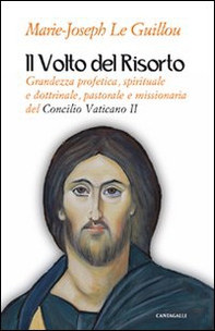 Il volto del Risorto. Grandezza profetica, spirituale e dottrinale, pastorale e missionaria del Concilio Vaticano II - Librerie.coop