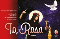 Io, Rosa. Autobiografia della Santa per ragazzi e giovani di questo tempo - Librerie.coop