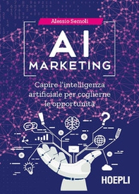 AI marketing. Capire l'intelligenza artificiale per coglierne le opportunità - Librerie.coop