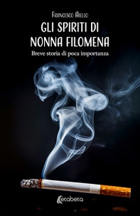 Gli spiriti di Nonna Filomena. Breve storia di poca importanza - Librerie.coop