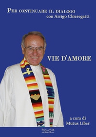 Vie d'amore. Per continuare il dialogo con Arrigo Chieregatti - Librerie.coop