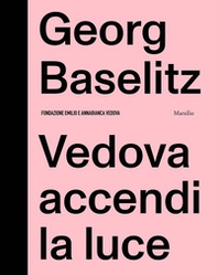Georg Baselitz. Vedova accendi la luce - Librerie.coop