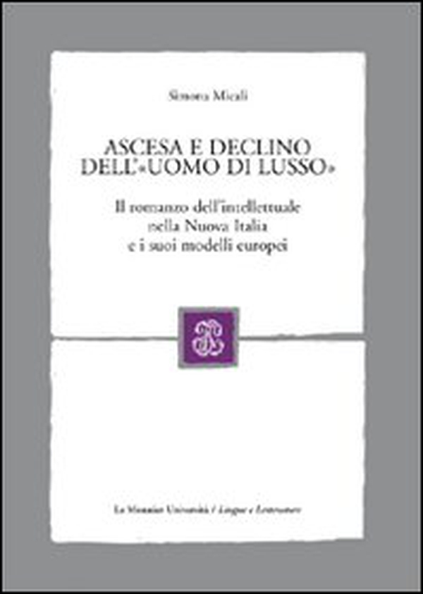 Ascesa e declino dell'«uomo di lusso». Il romanzo dell'intellettuale nella Nuova Italia e i suoi modelli - Librerie.coop Ascesa e declino dell'«uomo di lusso». Il romanzo dell'intellettuale nella Nuova Italia e i suoi modelli - Librerie.coop