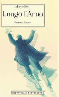 Lungo l'Arno. Tre storie toscane - Librerie.coop