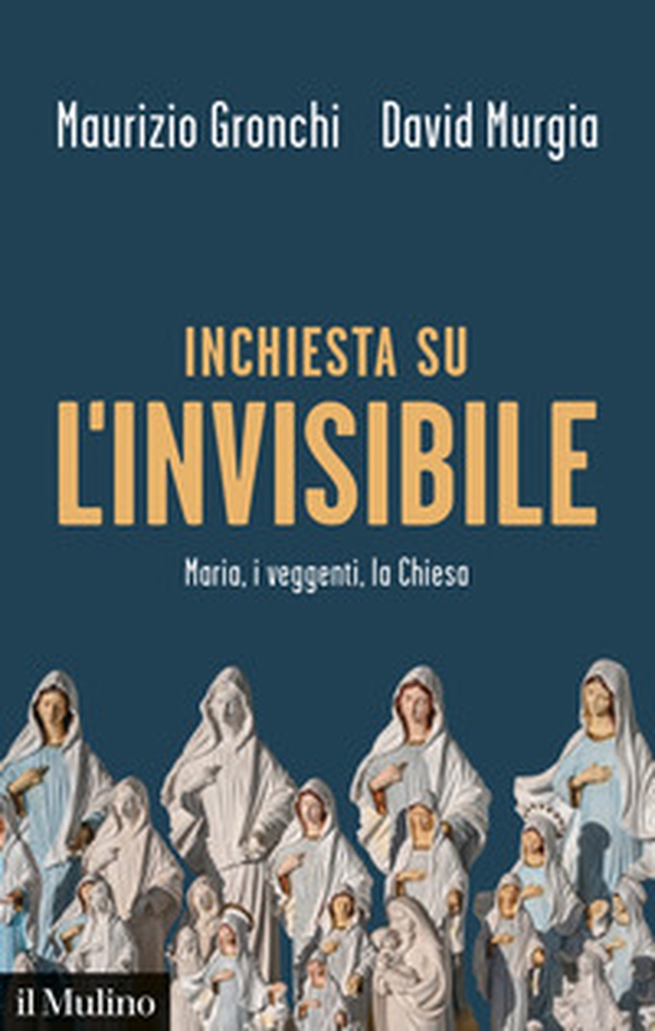Inchiesta sull'invisibile. Maria, i veggenti, la Chiesa - Librerie.coop