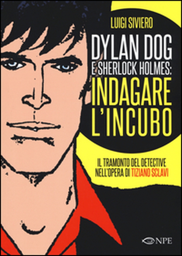 Dylan Dog e Sherlock Holmes: indagare l'incubo. Il tramonto del detective nell'opera di Tiziano Sclavi - Librerie.coop Dylan Dog e Sherlock Holmes: indagare l'incubo. Il tramonto del detective nell'opera di Tiziano Sclavi - Librerie.coop